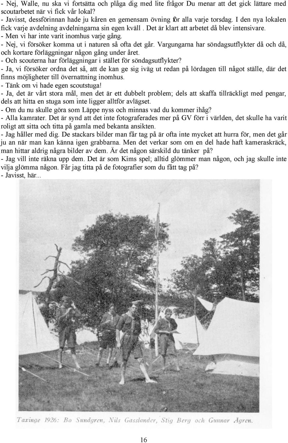 - Men vi har inte varit inomhus varje gång. - Nej, vi försöker komma ut i naturen så ofta det går. Vargungarna har söndagsutflykter då och då, och kortare förläggningar någon gång under året.