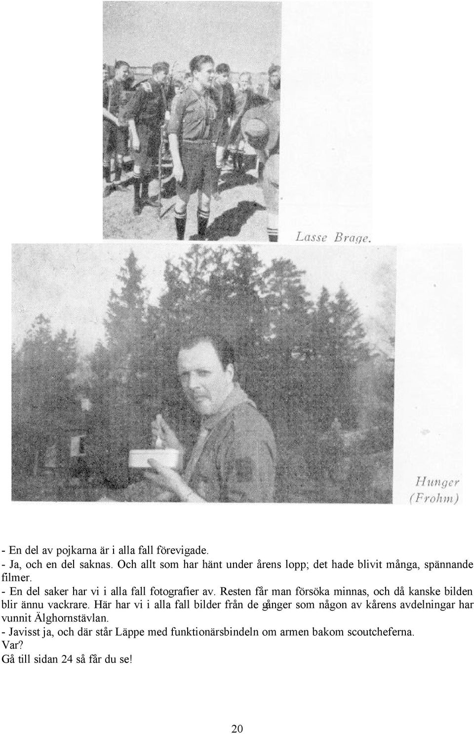 - En del saker har vi i alla fall fotografier av. Resten får man försöka minnas, och då kanske bilden blir ännu vackrare.