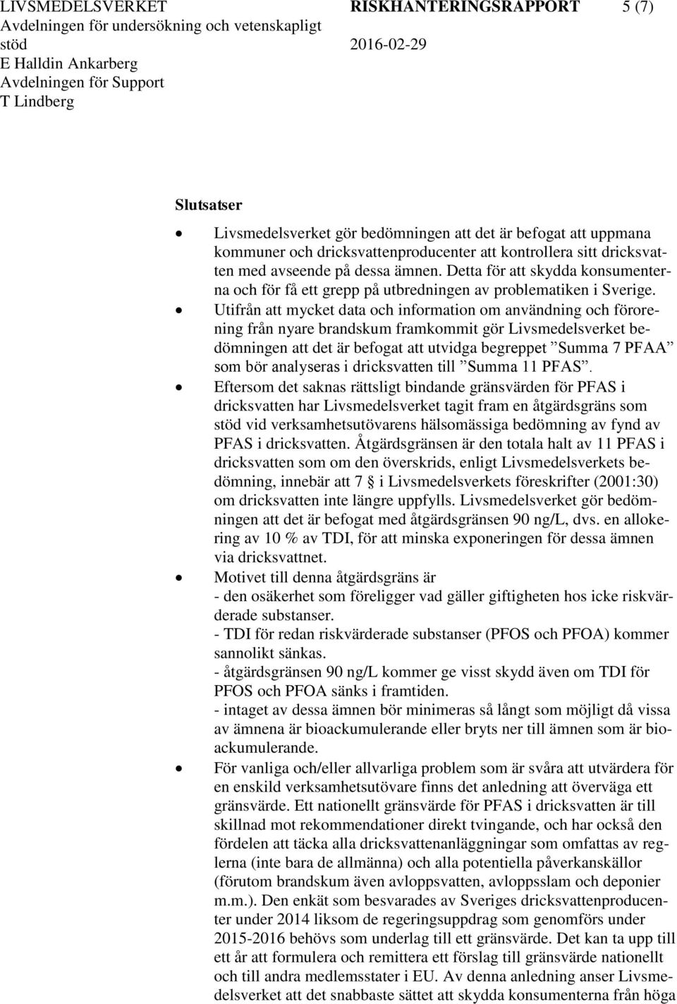 Utifrån att mycket data och information om användning och förorening från nyare brandskum framkommit gör Livsmedelsverket bedömningen att det är befogat att utvidga begreppet Summa 7 PFAA som bör