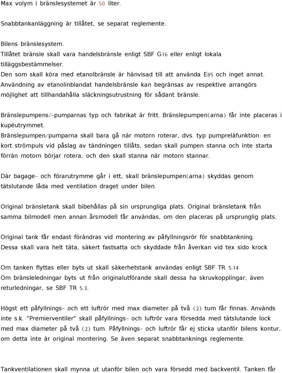 Användning av etanolinblandat handelsbränsle kan begränsas av respektive arrangörs möjlighet att tillhandahålla släckningsutrustning för sådant bränsle.