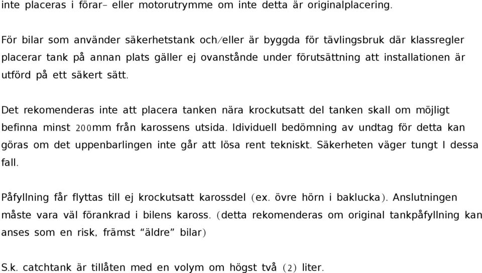 säkert sätt. Det rekomenderas inte att placera tanken nära krockutsatt del tanken skall om möjligt befinna minst 200 mm från karossens utsida.