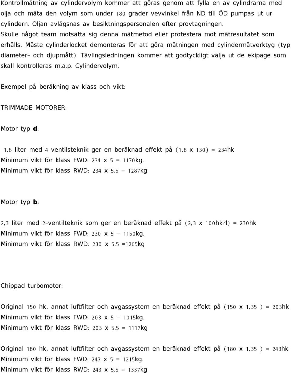 Skulle något team motsätta sig denna mätmetod eller protestera mot mätresultatet som erhålls, M åste cylinderlocket demonteras för att göra mätningen med cylindermätverktyg ( typ diameter- och