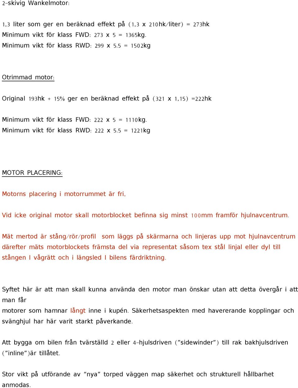 5 = 1221kg MOTOR PLACERING: Motorns placering i motorrummet är fri, Vid icke original motor skall motorblocket befinna sig minst 100 mm framför hjulnavcentrum.