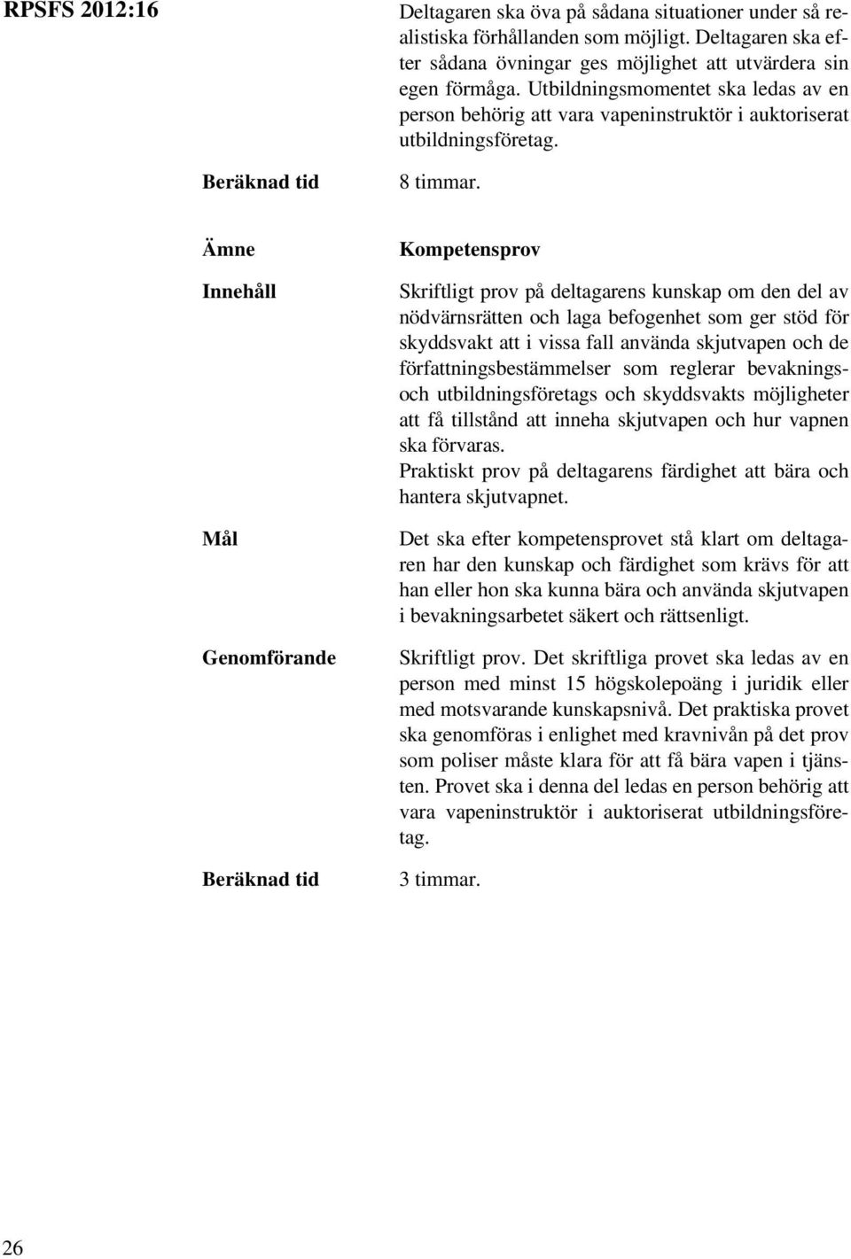Kompetensprov Skriftligt prov på deltagarens kunskap om den del av nödvärnsrätten och laga befogenhet som ger stöd för skyddsvakt att i vissa fall använda skjutvapen och de författningsbestämmelser