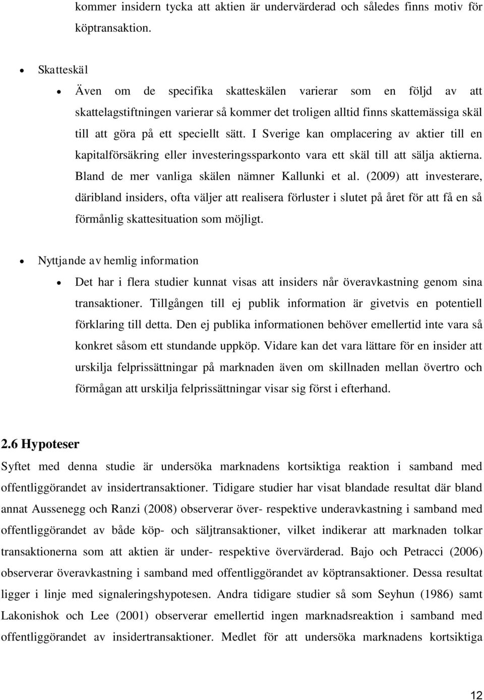 I Sverige kan omplacering av aktier till en kapitalförsäkring eller investeringssparkonto vara ett skäl till att sälja aktierna. Bland de mer vanliga skälen nämner Kallunki et al.