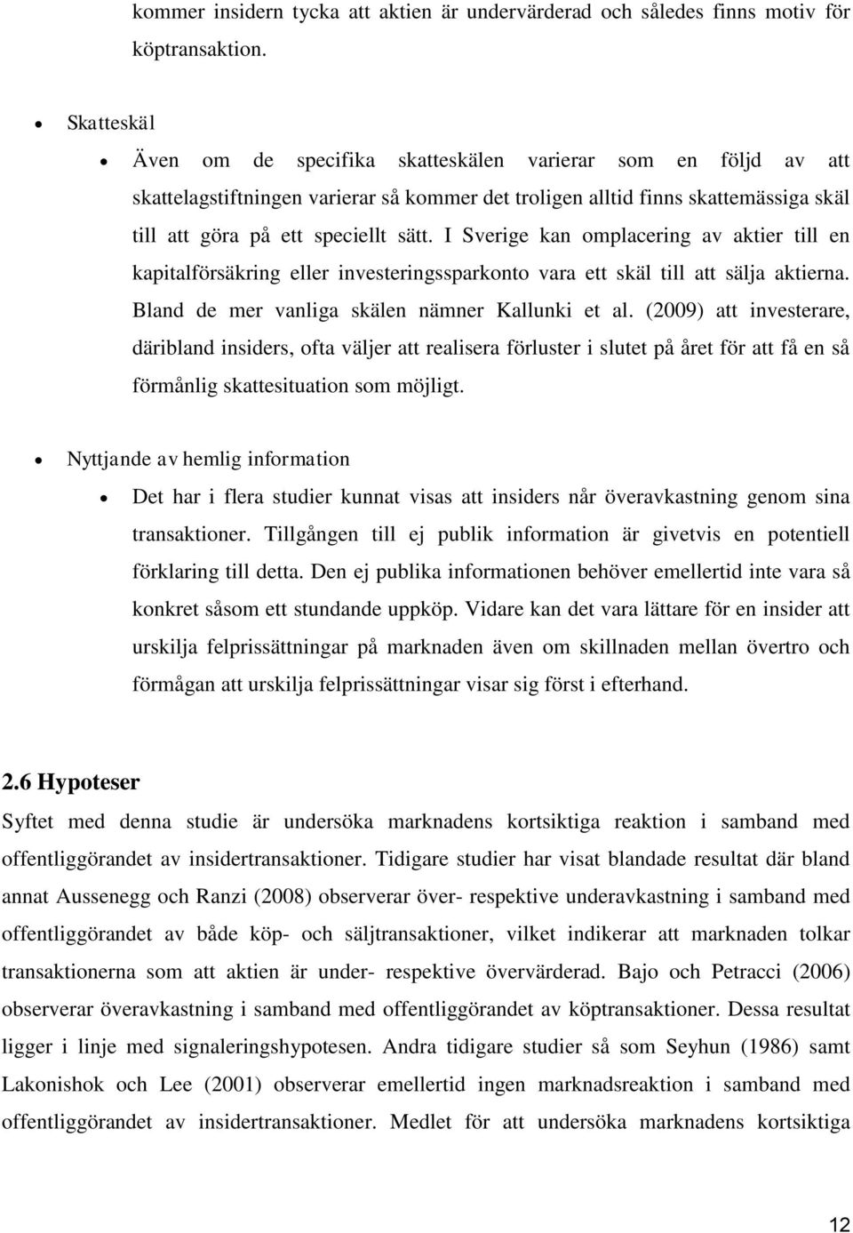 I Sverige kan omplacering av aktier till en kapitalförsäkring eller investeringssparkonto vara ett skäl till att sälja aktierna. Bland de mer vanliga skälen nämner Kallunki et al.