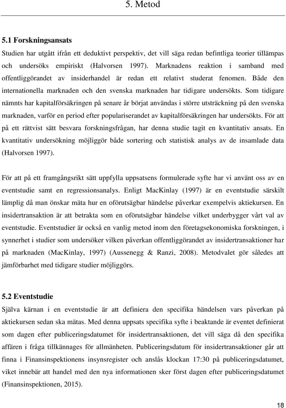 Som tidigare nämnts har kapitalförsäkringen på senare år börjat användas i större utsträckning på den svenska marknaden, varför en period efter populariserandet av kapitalförsäkringen har undersökts.