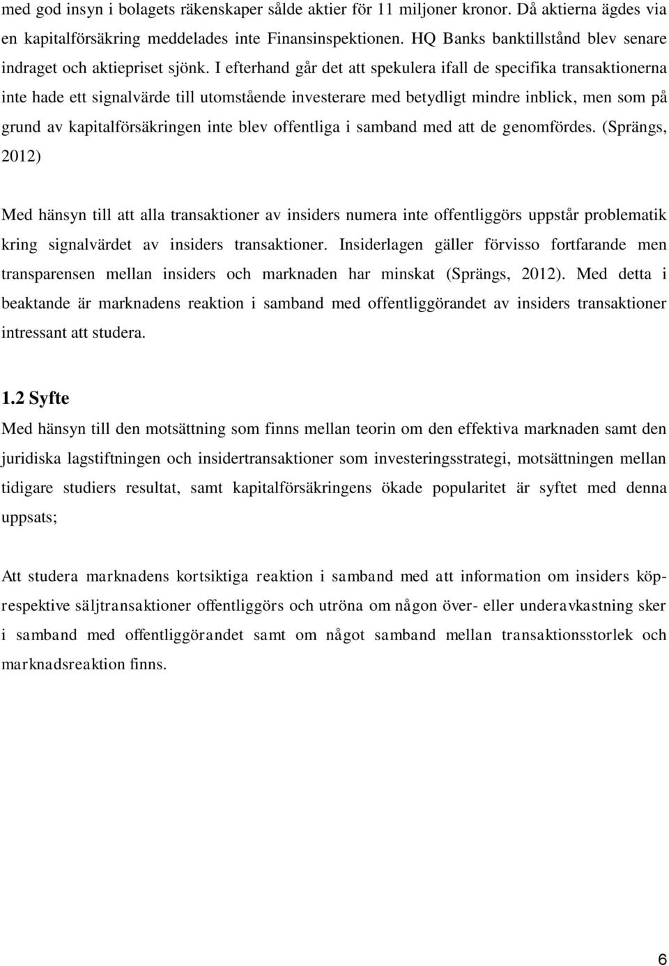 I efterhand går det att spekulera ifall de specifika transaktionerna inte hade ett signalvärde till utomstående investerare med betydligt mindre inblick, men som på grund av kapitalförsäkringen inte