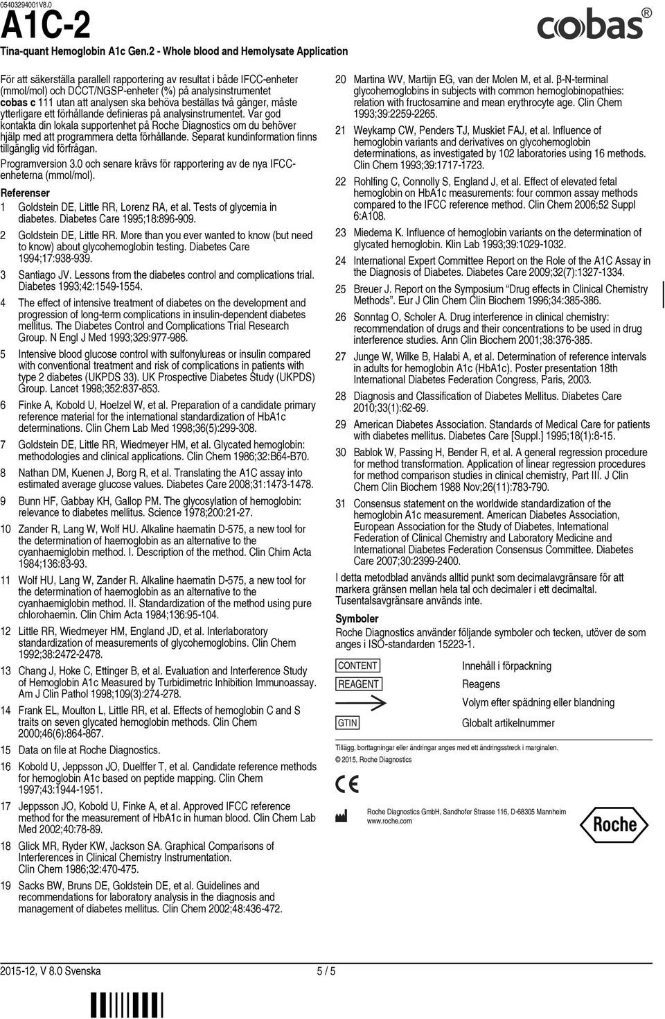 Separat kundinformation finns tillgänglig vid förfrågan. Programversion 3.0 och senare krävs för rapportering av de nya IFCCenheterna (mmol/mol).