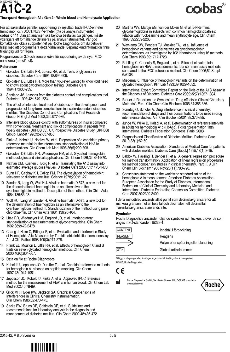 Separat kundinformation finns tillgänglig vid förfrågan. Programversion 3.0 och senare krävs för rapportering av de nya IFCCenheterna (mmol/mol).