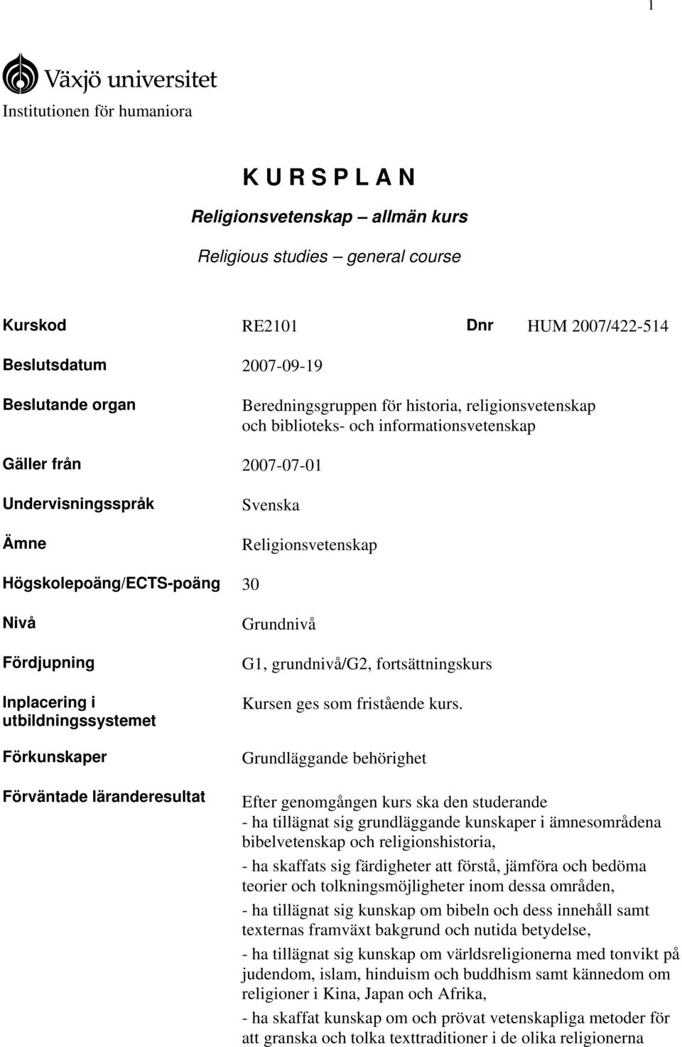 Fördjupning Inplacering i utbildningssystemet Förkunskaper Förväntade läranderesultat Grundnivå G1, grundnivå/g2, fortsättningskurs Kursen ges som fristående kurs.