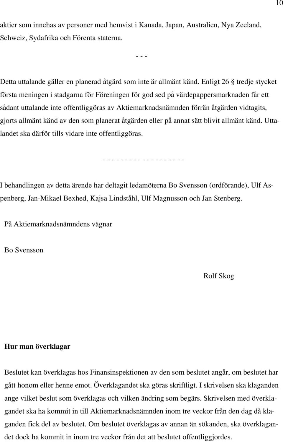 Enligt 26 tredje stycket första meningen i stadgarna för Föreningen för god sed på värdepappersmarknaden får ett sådant uttalande inte offentliggöras av Aktiemarknadsnämnden förrän åtgärden