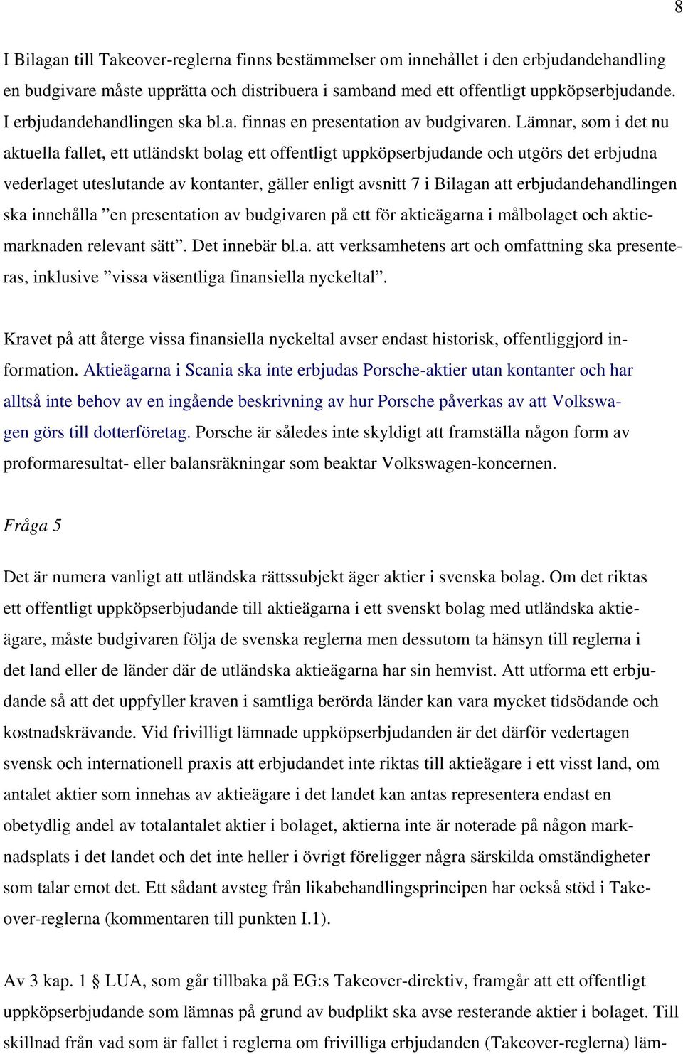 Lämnar, som i det nu aktuella fallet, ett utländskt bolag ett offentligt uppköpserbjudande och utgörs det erbjudna vederlaget uteslutande av kontanter, gäller enligt avsnitt 7 i Bilagan att