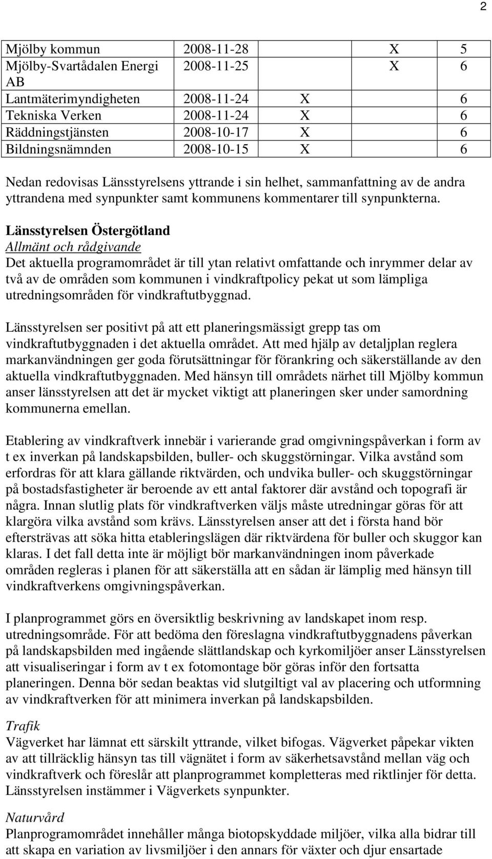Länsstyrelsen Östergötland Allmänt och rådgivande Det aktuella programområdet är till ytan relativt omfattande och inrymmer delar av två av de områden som kommunen i vindkraftpolicy pekat ut som