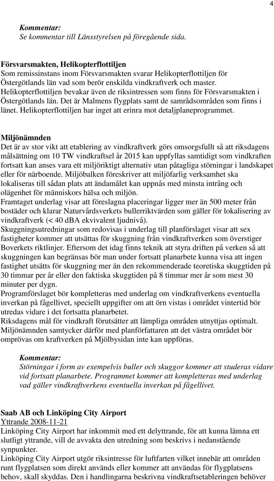 Helikopterflottiljen bevakar även de riksintressen som finns för Försvarsmakten i Östergötlands län. Det är Malmens flygplats samt de samrådsområden som finns i länet.