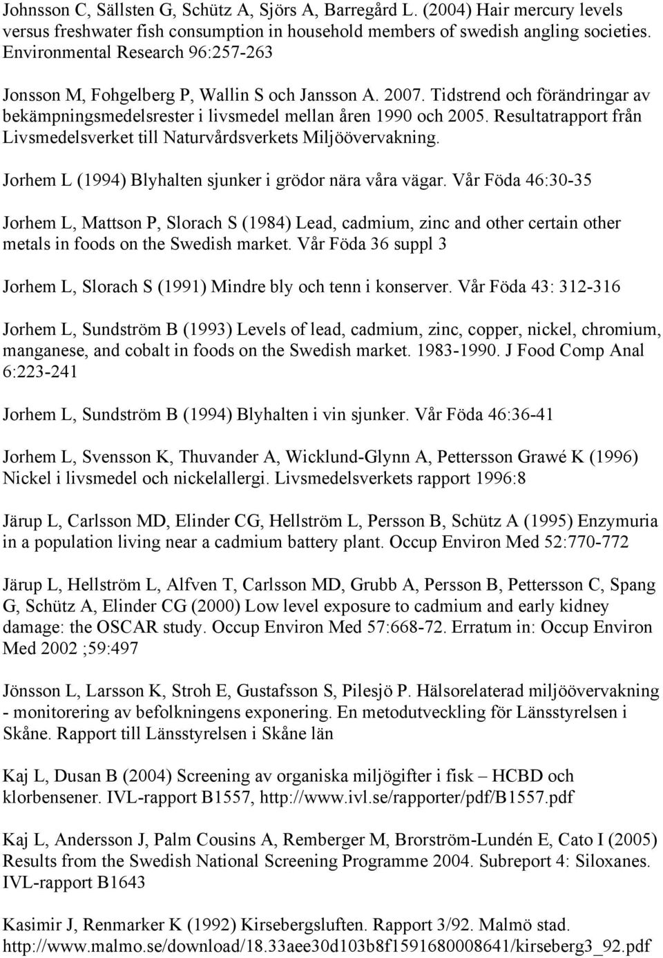 Resultatrapport från Livsmedelsverket till Naturvårdsverkets Miljöövervakning. Jorhem L (1994) Blyhalten sjunker i grödor nära våra vägar.