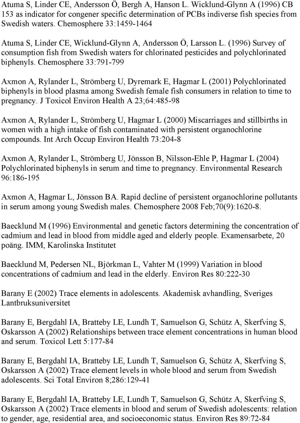 Chemosphere 33:791-799 Axmon A, Rylander L, Strömberg U, Dyremark E, Hagmar L (2001) Polychlorinated biphenyls in blood plasma among Swedish female fish consumers in relation to time to pregnancy.