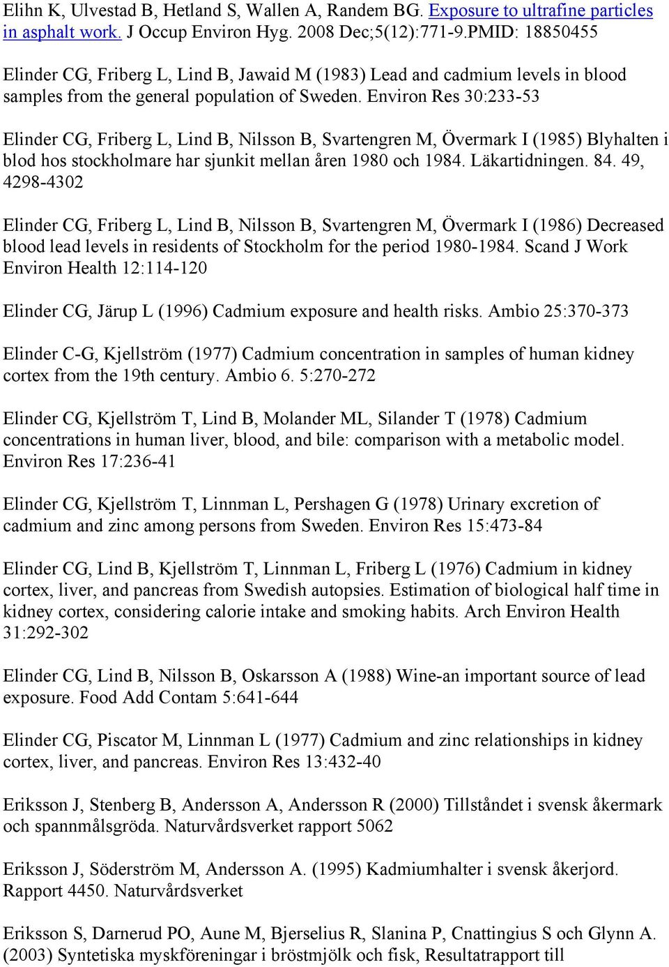 Environ Res 30:233-53 Elinder CG, Friberg L, Lind B, Nilsson B, Svartengren M, Övermark I (1985) Blyhalten i blod hos stockholmare har sjunkit mellan åren 1980 och 1984. Läkartidningen. 84.