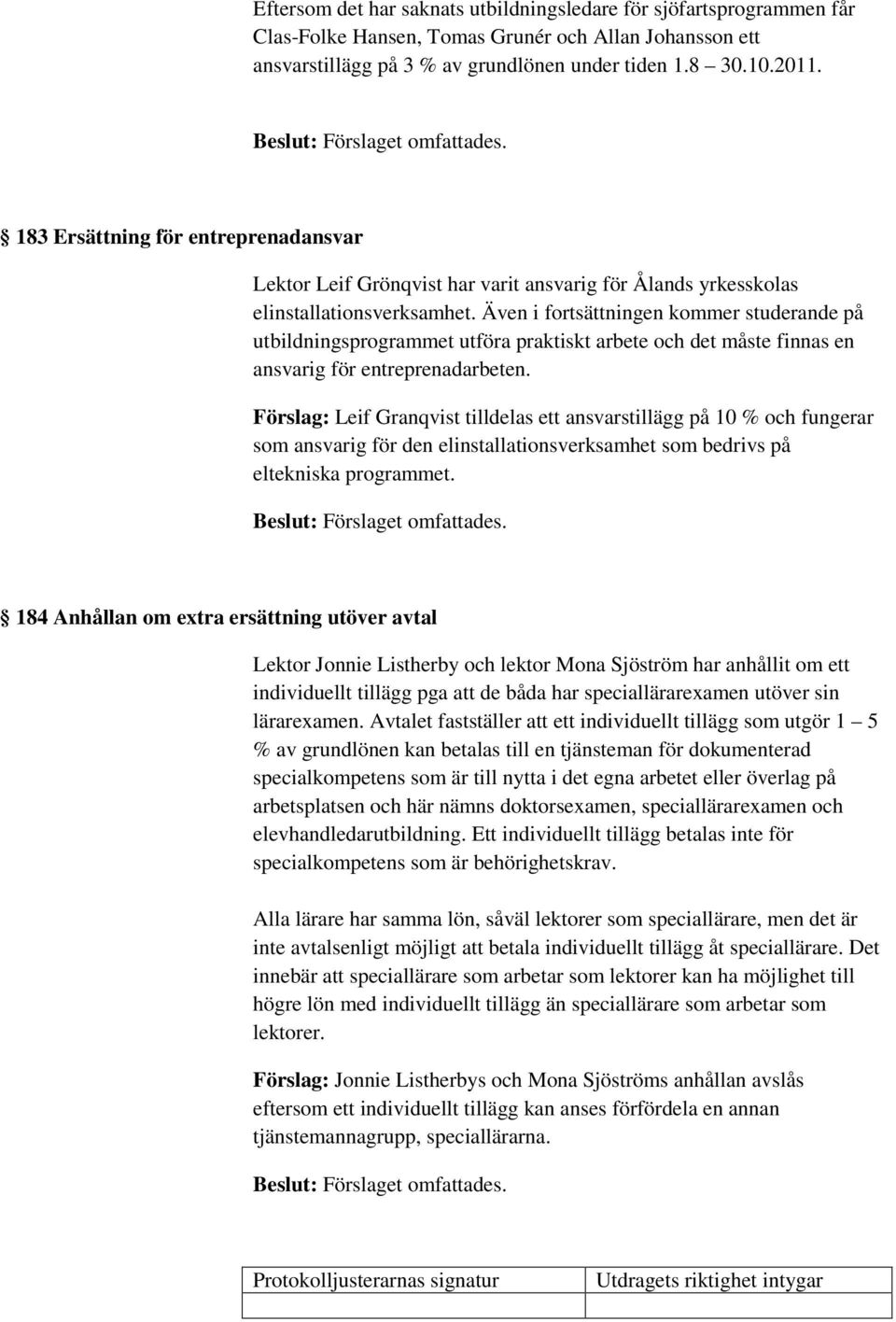 Även i fortsättningen kommer studerande på utbildningsprogrammet utföra praktiskt arbete och det måste finnas en ansvarig för entreprenadarbeten.