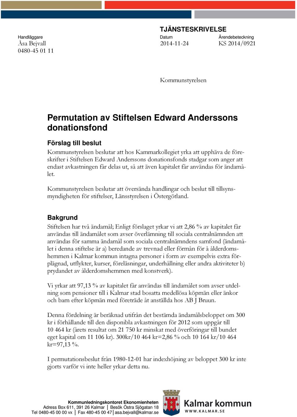 kapitalet får användas för ändamålet. Kommunstyrelsen beslutar att översända handlingar och beslut till tillsynsmyndigheten för stiftelser, Länsstyrelsen i Östergötland.