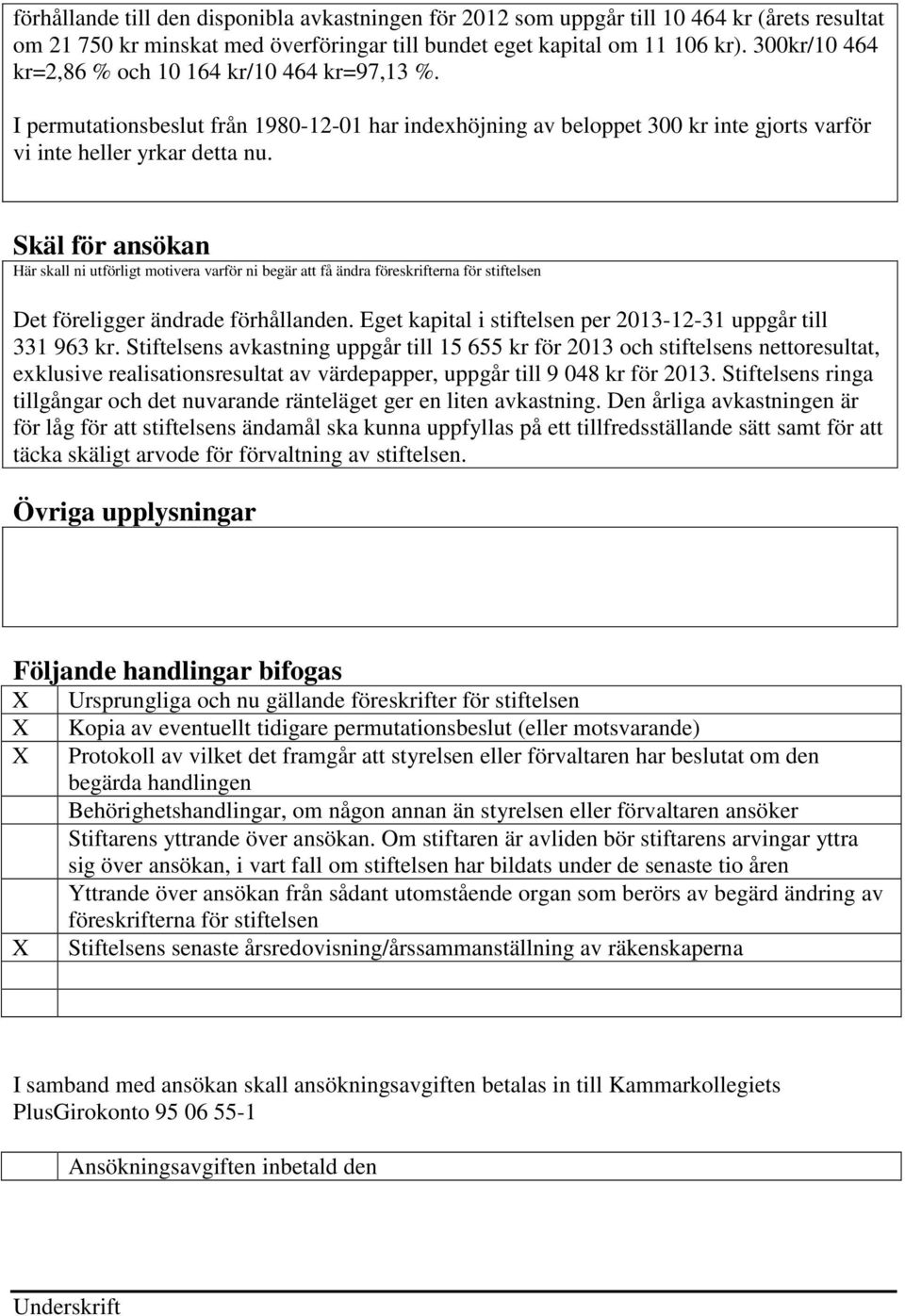 Skäl för ansökan Här skall ni utförligt motivera varför ni begär att få ändra föreskrifterna för stiftelsen Det föreligger ändrade förhållanden.