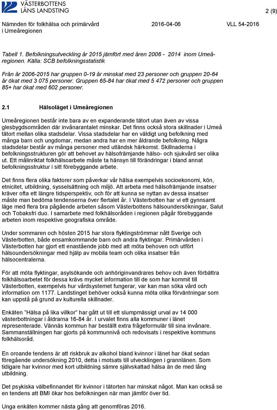 Gruppen 65-84 har ökat med 5 472 personer och gruppen 85+ har ökat med 602 personer. 2.