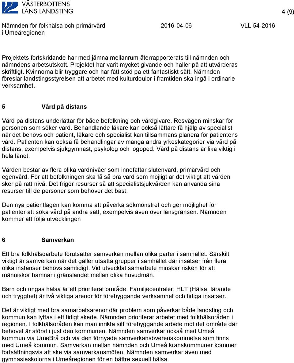 5 Vård på distans Vård på distans underlättar för både befolkning och vårdgivare. Resvägen minskar för personen som söker vård.