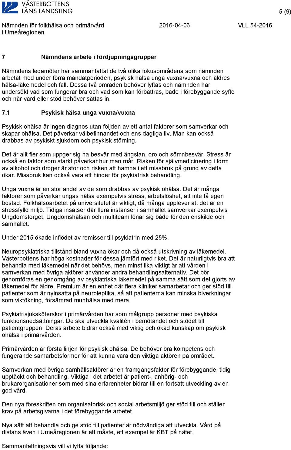 Dessa två områden behöver lyftas och nämnden har undersökt vad som fungerar bra och vad som kan förbättras, både i förebyggande syfte och när vård eller stöd behöver sättas in. 7.