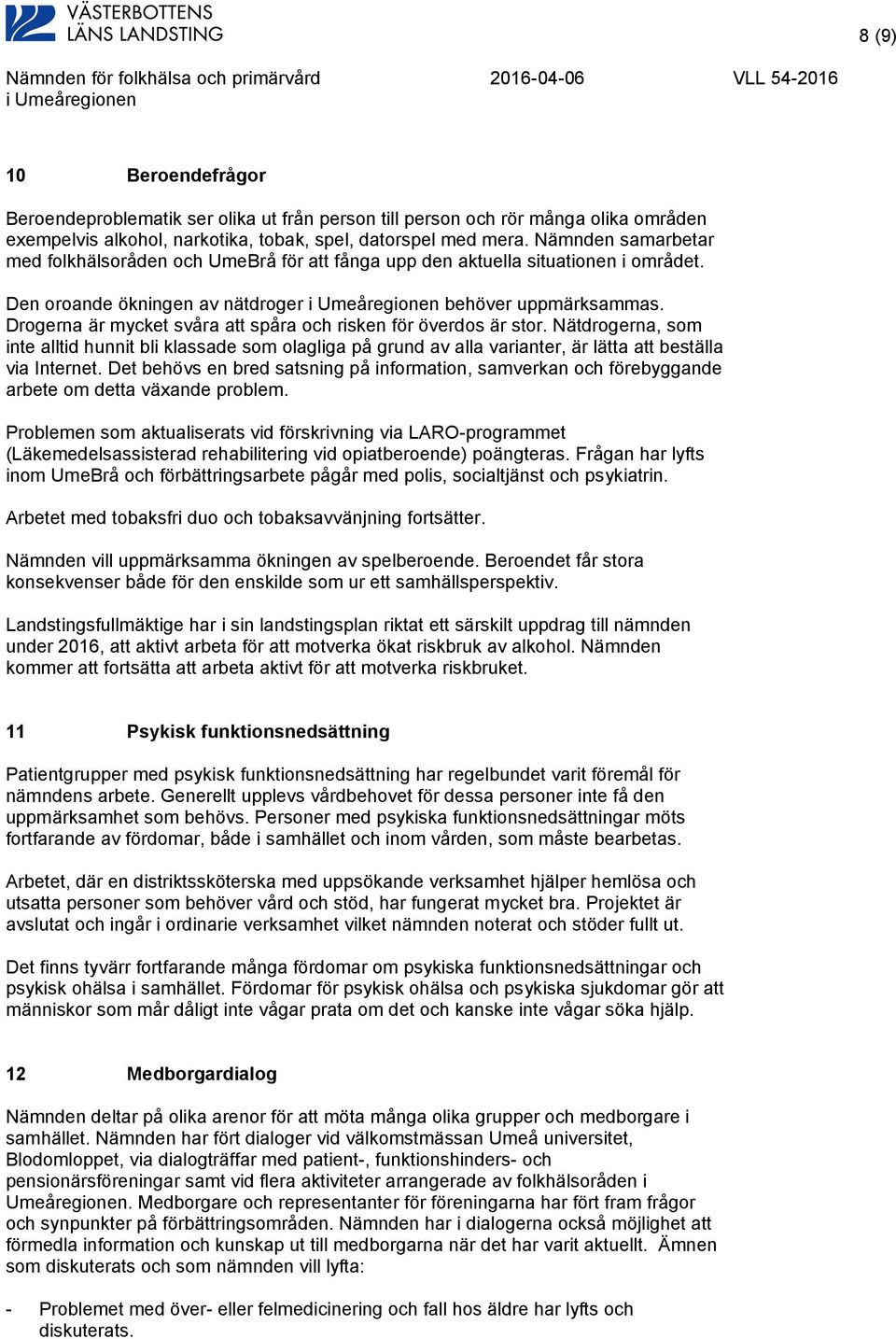 Drogerna är mycket svåra att spåra och risken för överdos är stor. Nätdrogerna, som inte alltid hunnit bli klassade som olagliga på grund av alla varianter, är lätta att beställa via Internet.