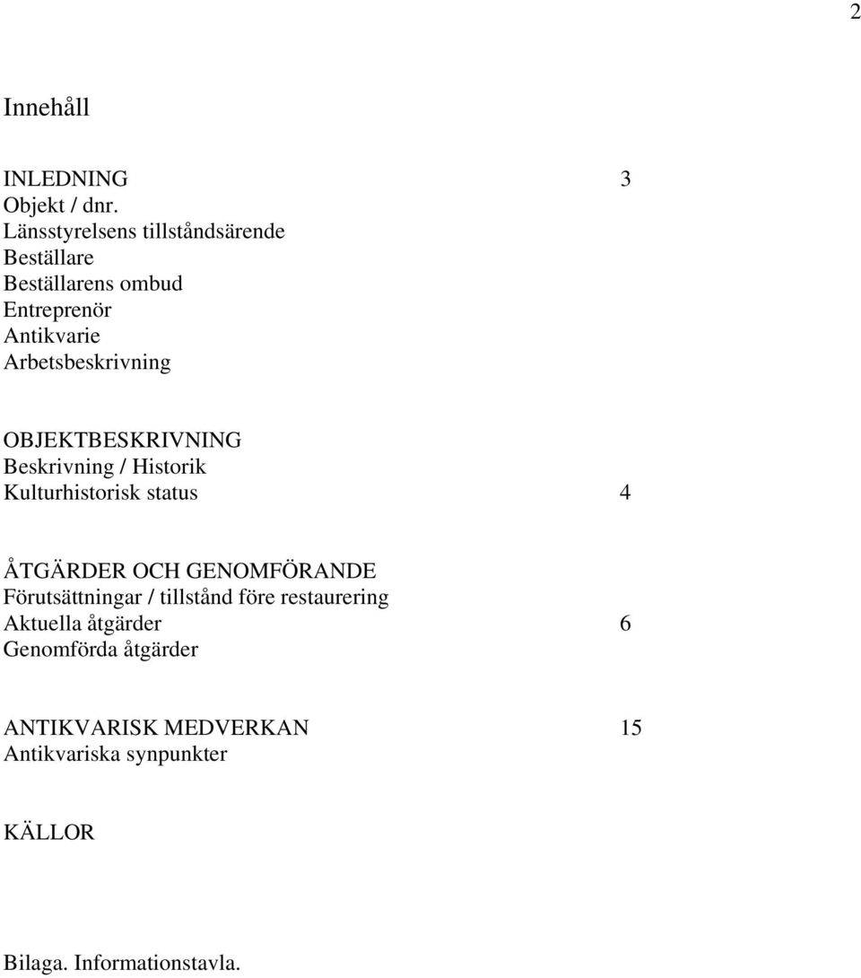 Arbetsbeskrivning OBJEKTBESKRIVNING Beskrivning / Historik Kulturhistorisk status 4 ÅTGÄRDER OCH