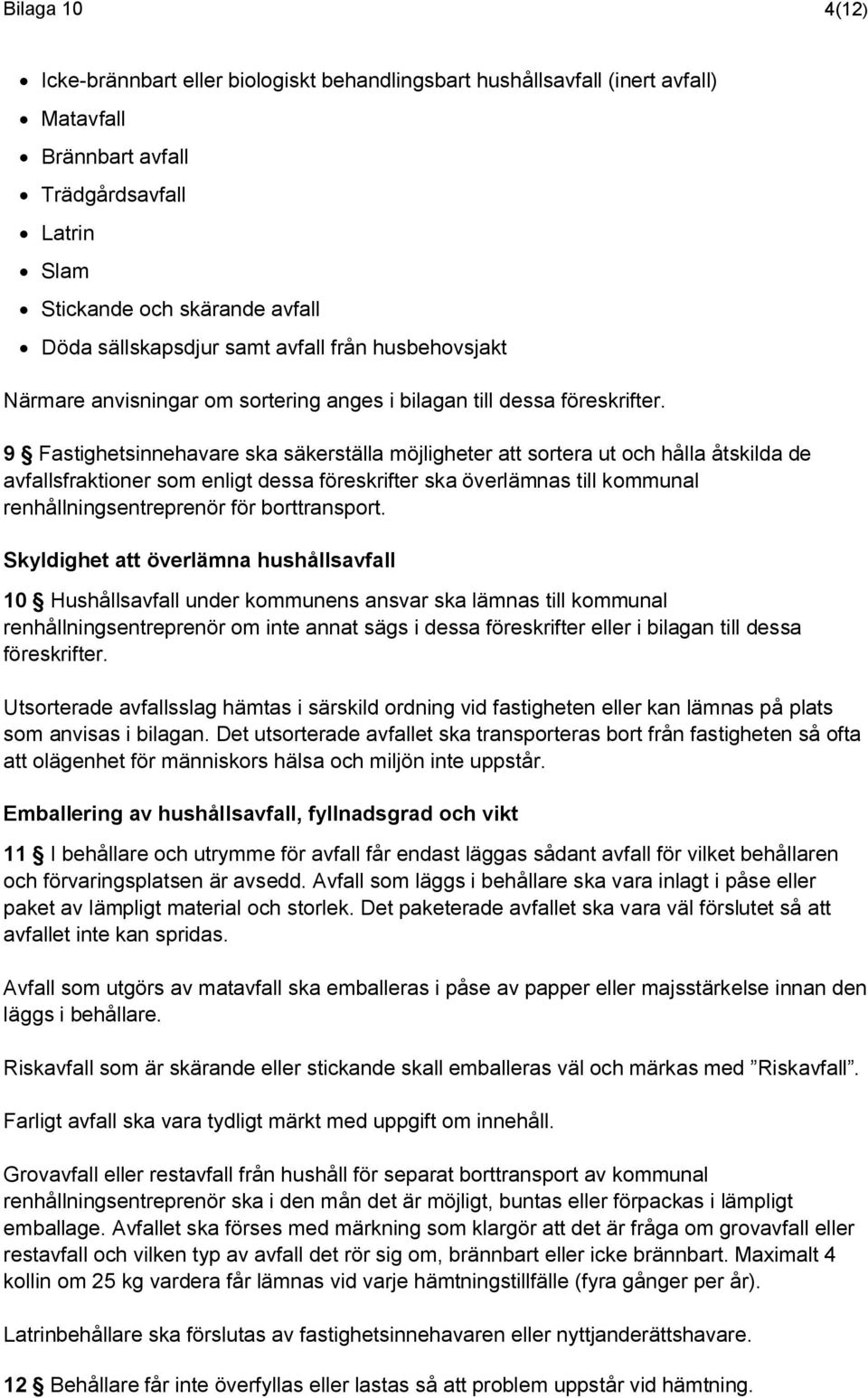 9 Fastighetsinnehavare ska säkerställa möjligheter att sortera ut och hålla åtskilda de avfallsfraktioner som enligt dessa föreskrifter ska överlämnas till kommunal renhållningsentreprenör för