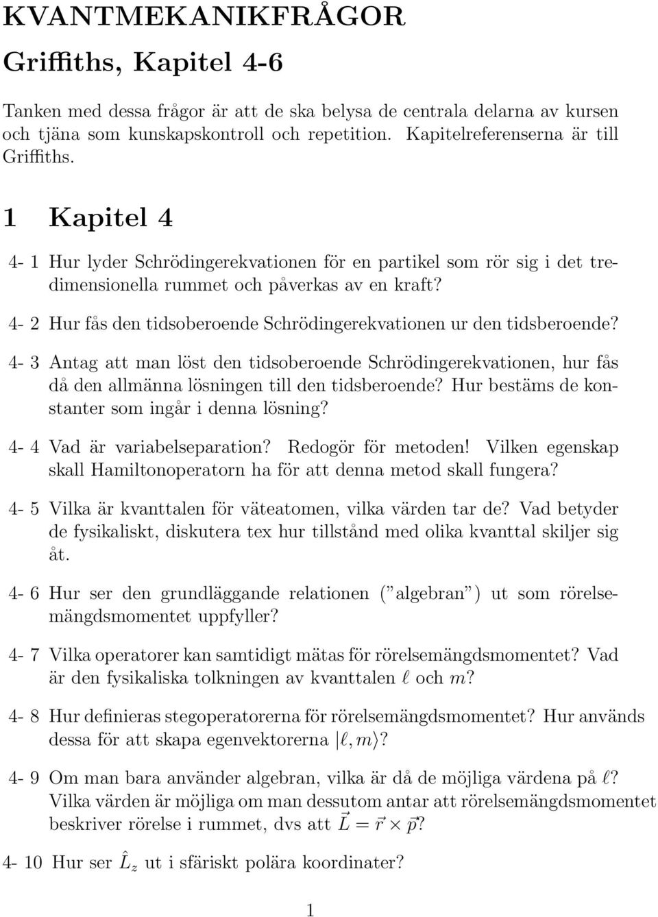 4-2 Hur fås den tidsoberoende Schrödingerekvationen ur den tidsberoende? 4-3 Antag att man löst den tidsoberoende Schrödingerekvationen, hur fås då den allmänna lösningen till den tidsberoende?