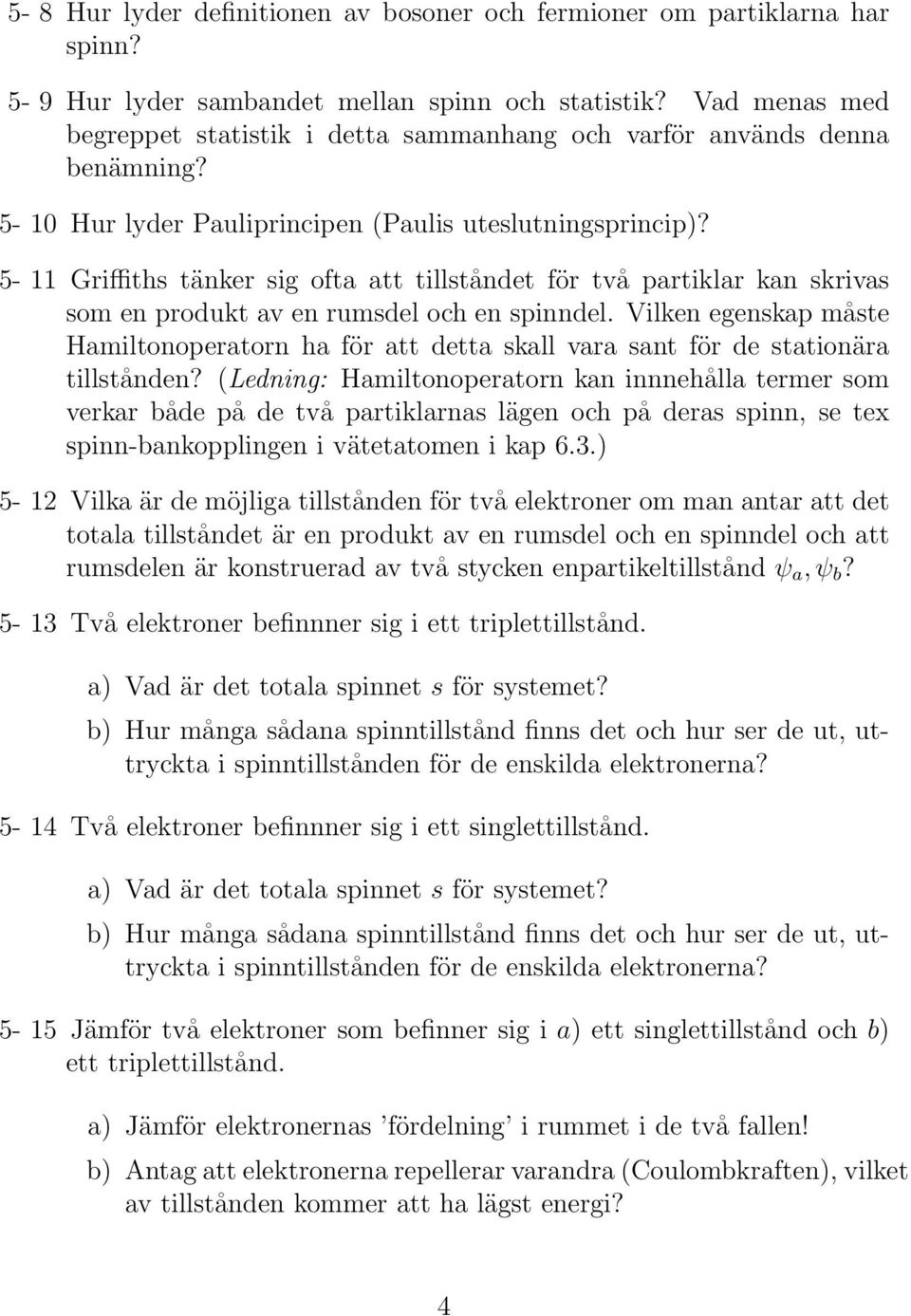 5-11 Griffiths tänker sig ofta att tillståndet för två partiklar kan skrivas som en produkt av en rumsdel och en spinndel.