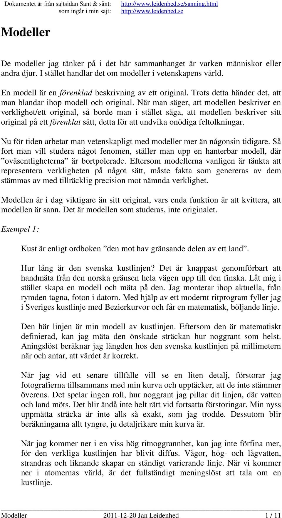När man säger, att modellen beskriver en verklighet/ett original, så borde man i stället säga, att modellen beskriver sitt original på ett förenklat sätt, detta för att undvika onödiga feltolkningar.