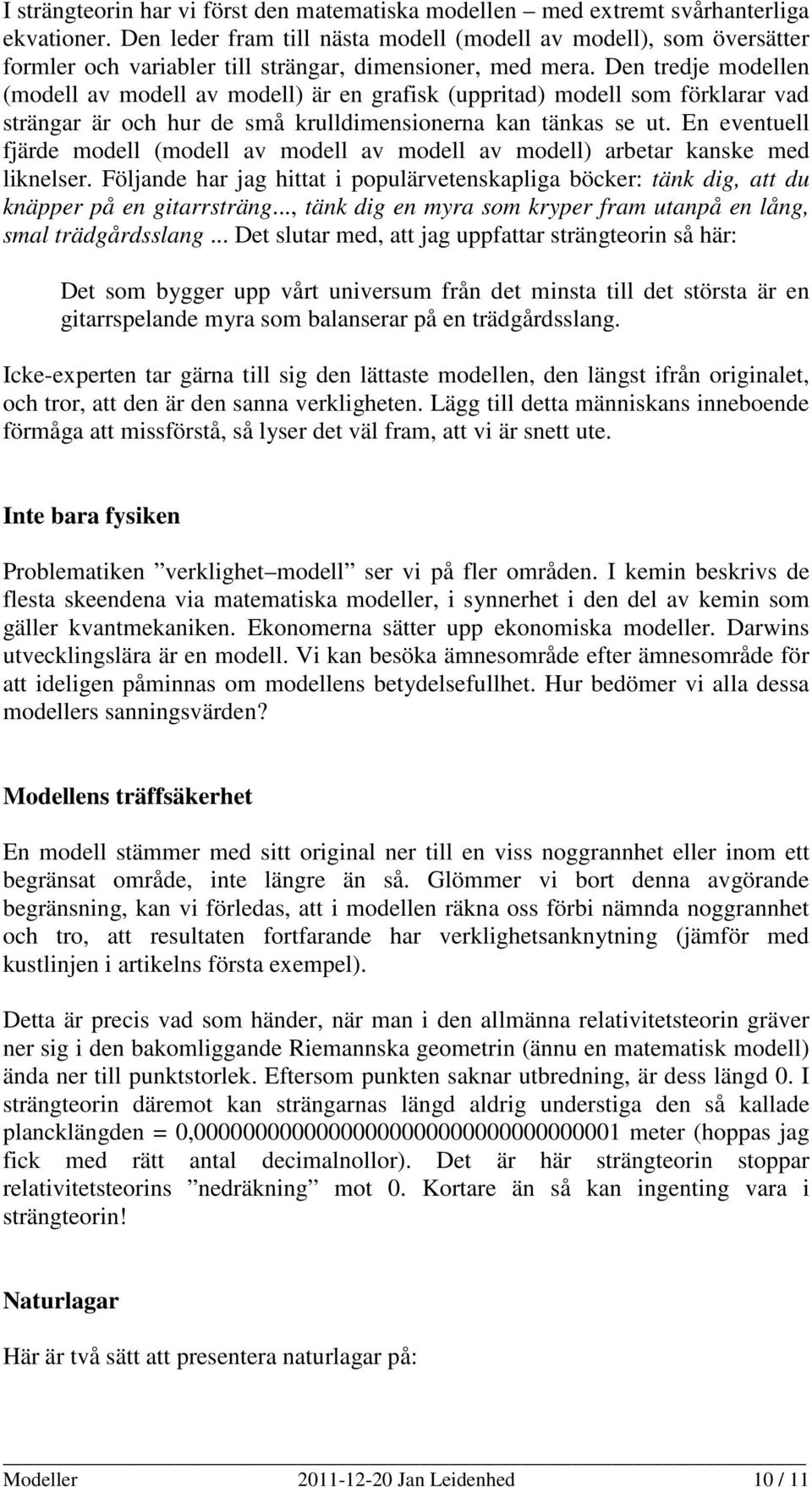 Den tredje modellen (modell av modell av modell) är en grafisk (uppritad) modell som förklarar vad strängar är och hur de små krulldimensionerna kan tänkas se ut.