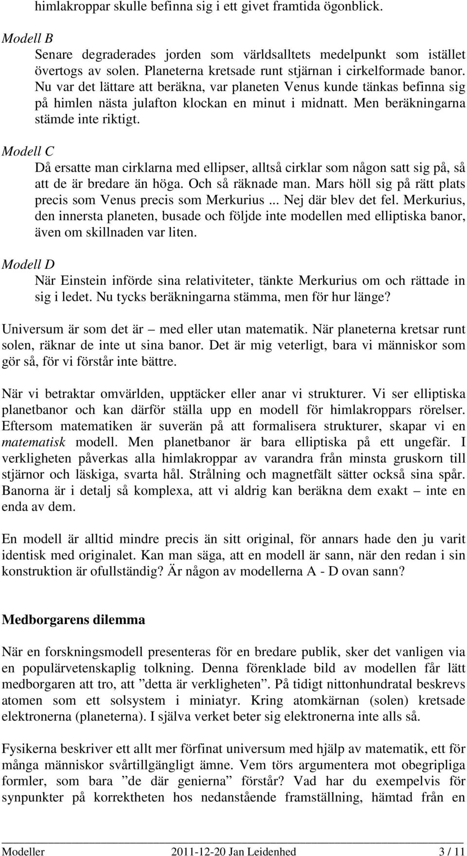 Men beräkningarna stämde inte riktigt. Modell C Då ersatte man cirklarna med ellipser, alltså cirklar som någon satt sig på, så att de är bredare än höga. Och så räknade man.