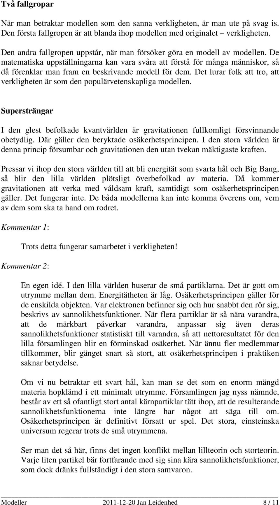 De matematiska uppställningarna kan vara svåra att förstå för många människor, så då förenklar man fram en beskrivande modell för dem.