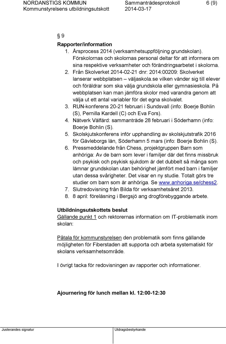 Från Skolverket 2014-02-21 dnr: 2014:00209: Skolverket lanserar webbplatsen väljaskola.se vilken vänder sig till elever och föräldrar som ska välja grundskola eller gymnasieskola.