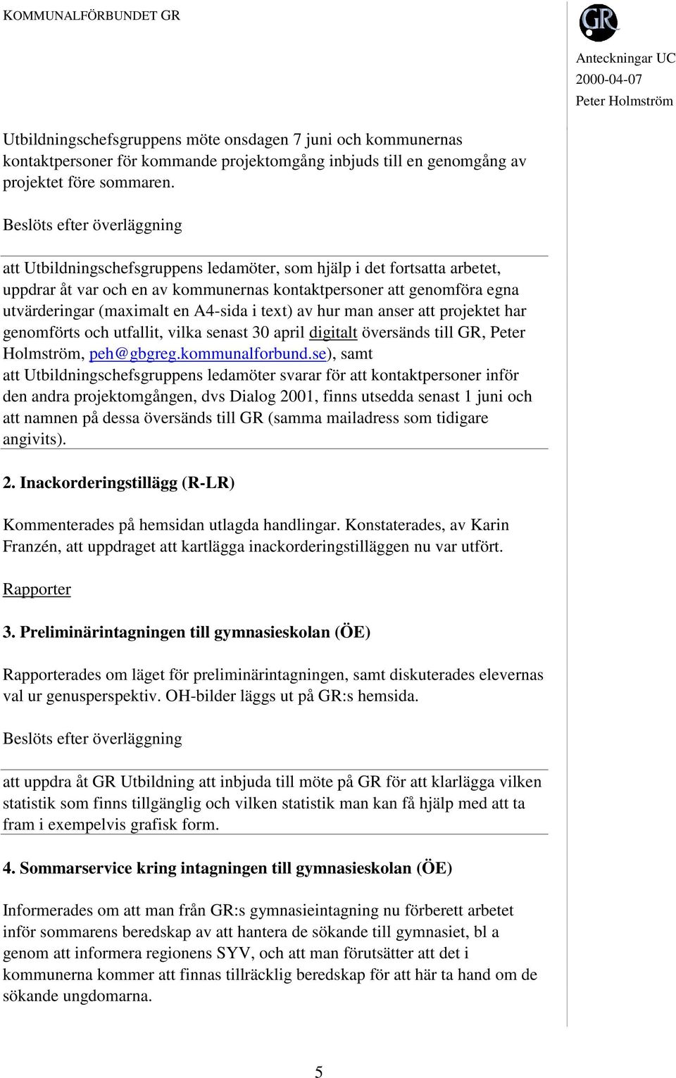 A4-sida i text) av hur man anser att projektet har genomförts och utfallit, vilka senast 30 april digitalt översänds till GR, Peter Holmström, peh@gbgreg.kommunalforbund.