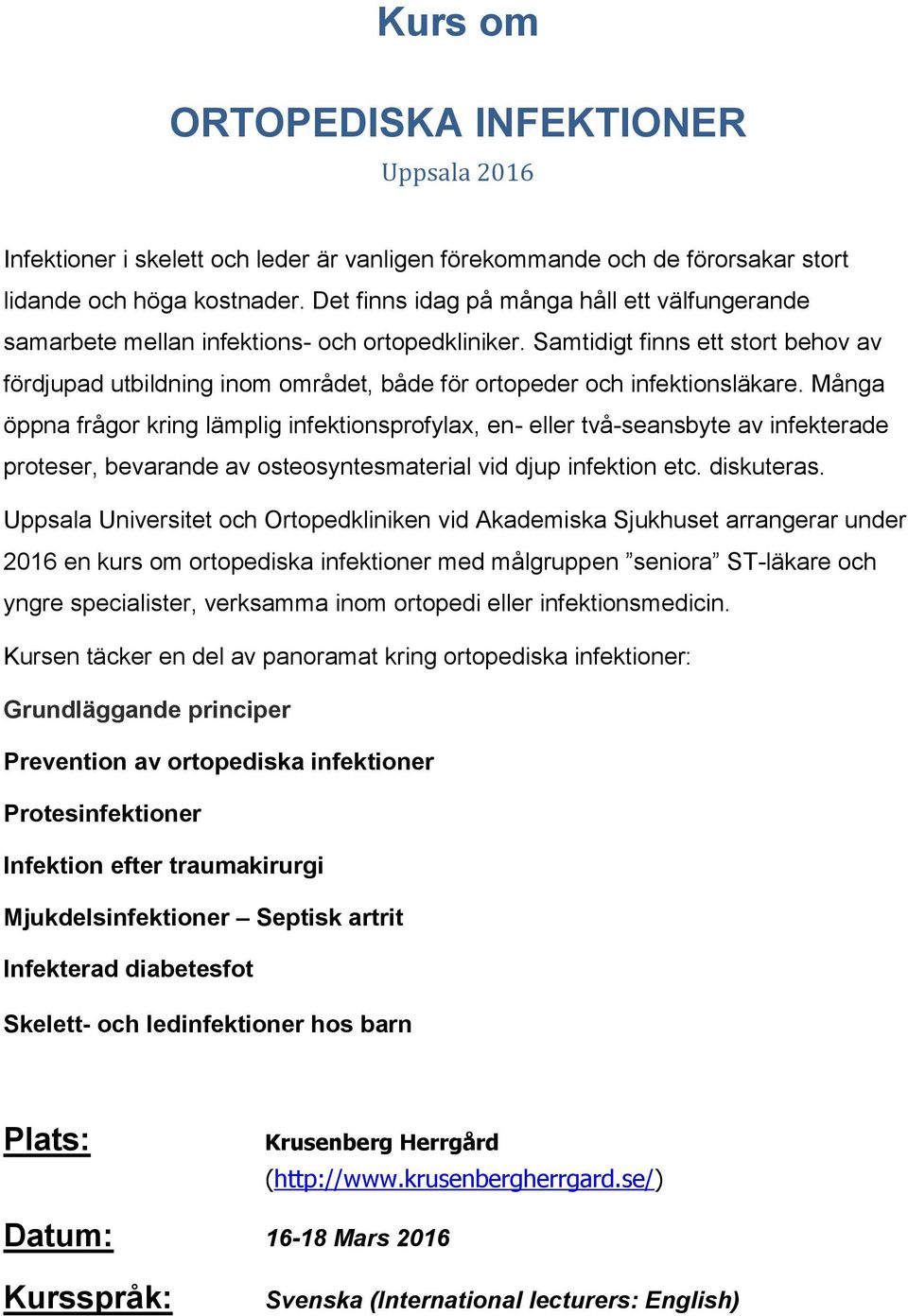 Samtidigt finns ett stort behov av fördjupad utbildning inom området, både för ortopeder och infektionsläkare.