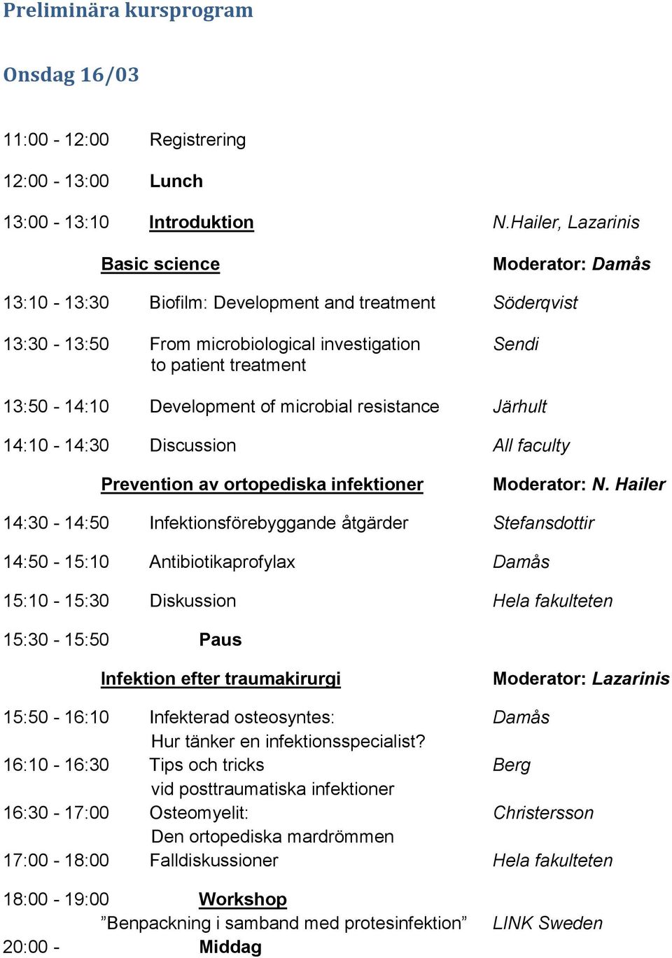 Development of microbial resistance Järhult 14:10-14:30 Discussion All faculty Prevention av ortopediska infektioner Moderator: N.