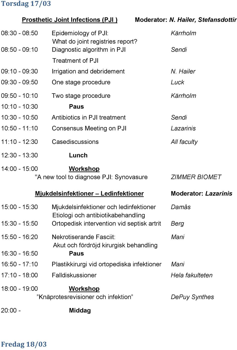 Hailer 09:30-09:50 One stage procedure Luck 09:50-10:10 Two stage procedure Kärrholm 10:10-10:30 Paus 10:30-10:50 Antibiotics in PJI treatment Sendi 10:50-11:10 Consensus Meeting on PJI Lazarinis