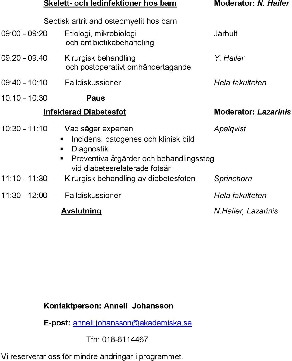 Hailer och postoperativt omhändertagande 09:40-10:10 Falldiskussioner Hela fakulteten 10:10-10:30 Paus Infekterad Diabetesfot Moderator: Lazarinis 10:30-11:10 Vad säger experten: Apelqvist