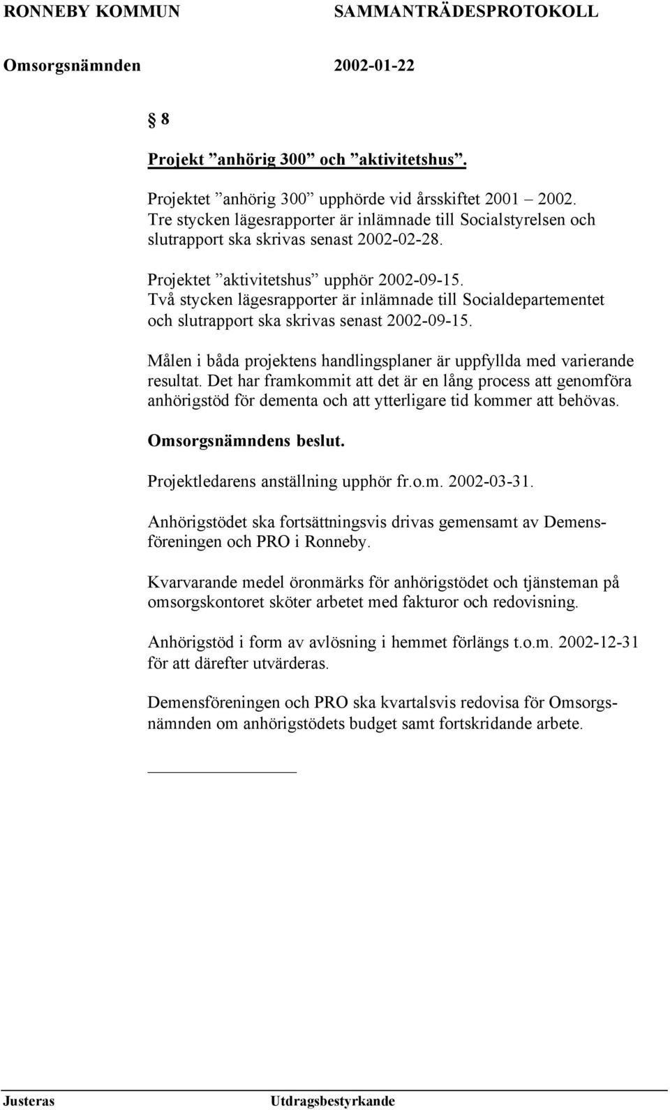 Två stycken lägesrapporter är inlämnade till Socialdepartementet och slutrapport ska skrivas senast 2002-09-15. Målen i båda projektens handlingsplaner är uppfyllda med varierande resultat.