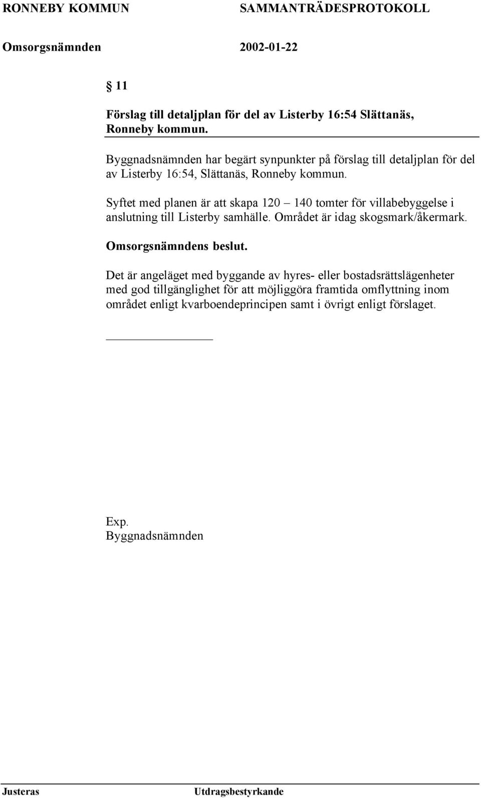 Syftet med planen är att skapa 120 140 tomter för villabebyggelse i anslutning till Listerby samhälle. Området är idag skogsmark/åkermark.
