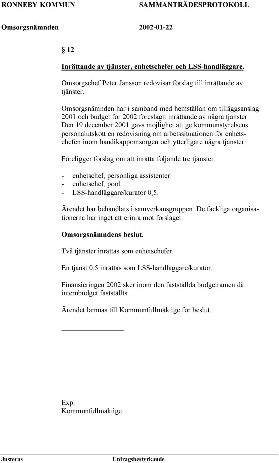 Den 19 december 2001 gavs möjlighet att ge kommunstyrelsens personalutskott en redovisning om arbetssituationen för enhetschefen inom handikappomsorgen och ytterligare några tjänster.