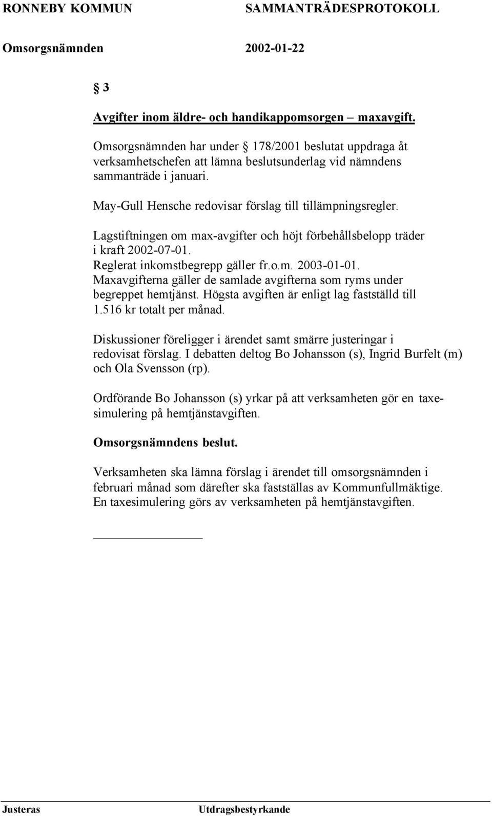 Maxavgifterna gäller de samlade avgifterna som ryms under begreppet hemtjänst. Högsta avgiften är enligt lag fastställd till 1.516 kr totalt per månad.