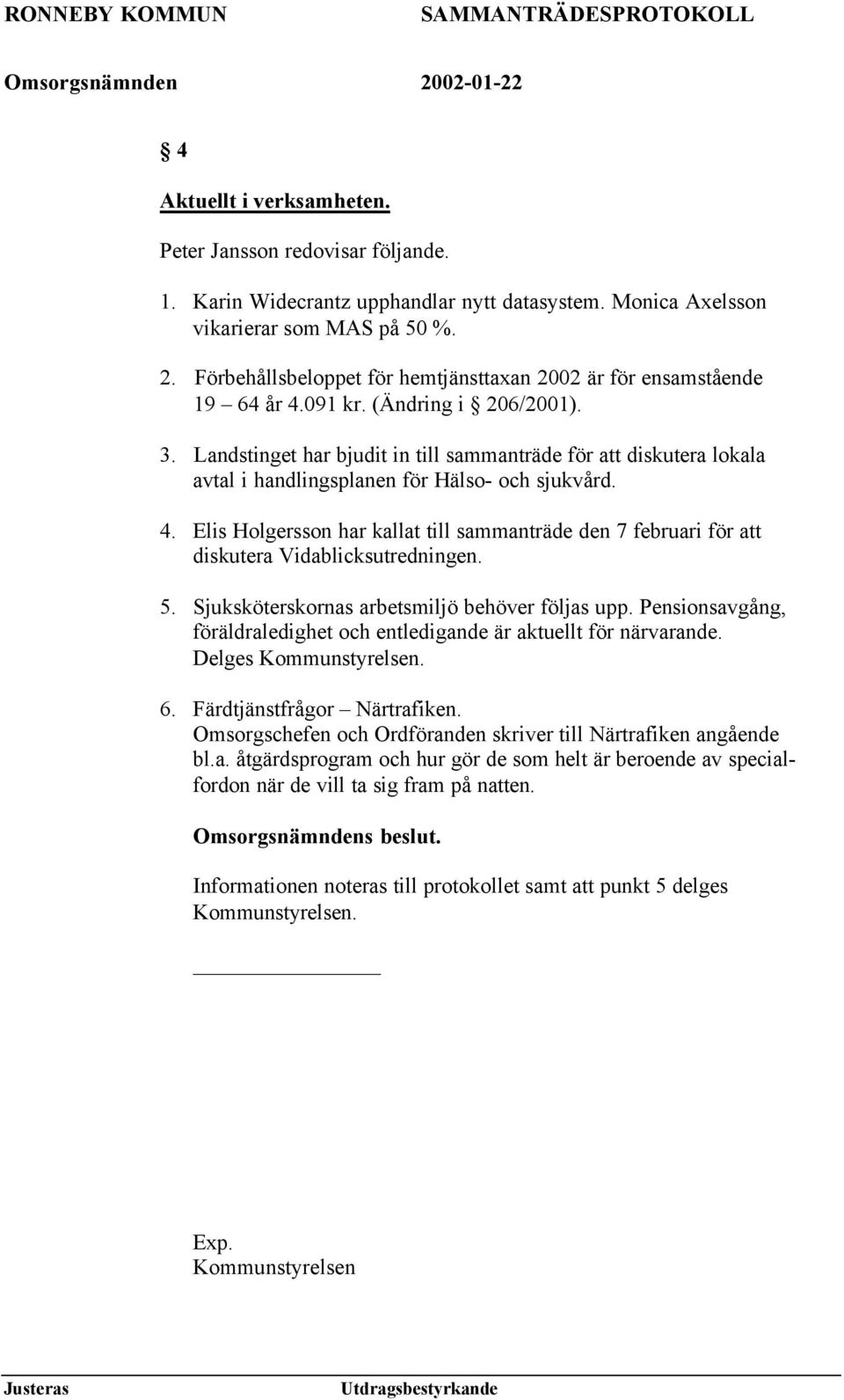 Landstinget har bjudit in till sammanträde för att diskutera lokala avtal i handlingsplanen för Hälso- och sjukvård. 4.
