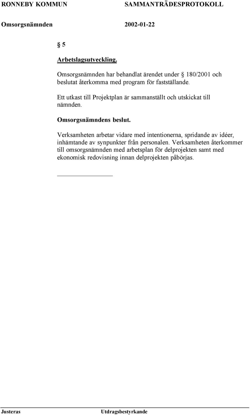 Ett utkast till Projektplan är sammanställt och utskickat till nämnden.