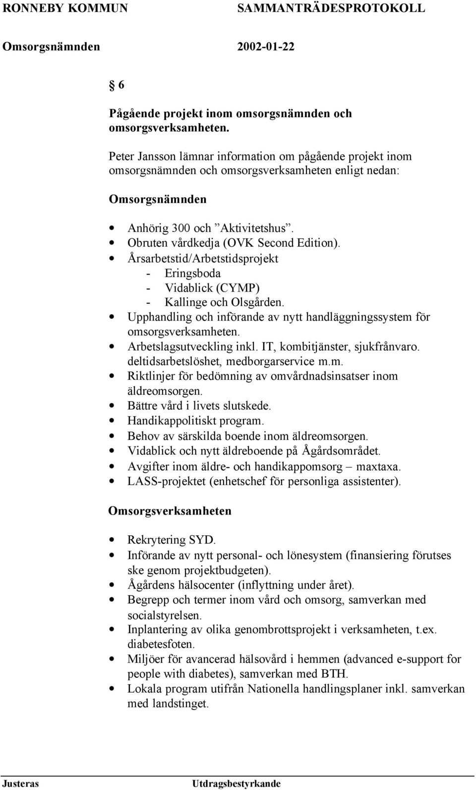 Årsarbetstid/Arbetstidsprojekt - Eringsboda - Vidablick (CYMP) - Kallinge och Olsgården. Upphandling och införande av nytt handläggningssystem för omsorgsverksamheten. Arbetslagsutveckling inkl.